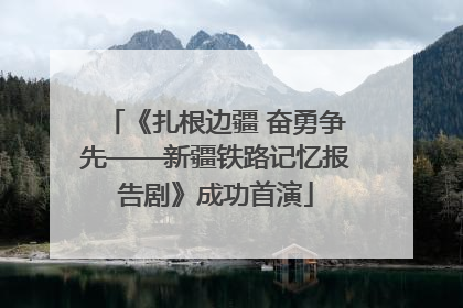 《扎根边疆 奋勇争先——新疆铁路记忆报告剧》成功首演