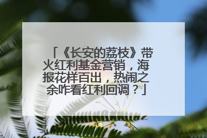 《长安的荔枝》带火红利基金营销，海报花样百出，热闹之余咋看红利回调？