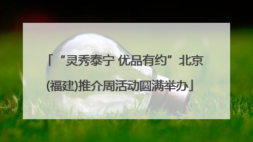 “灵秀泰宁 优品有约”北京(福建)推介周活动圆满举办