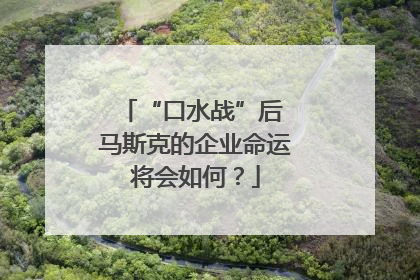 “口水战”后 马斯克的企业命运将会如何？