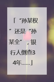 “孙某权”还是“孙某全”，银行人倒查34年……