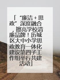 “廉洁＋思政”深度融合，擦亮学校清廉品牌！历城区大中小学思政教育一体化建设第四子工作组举行共建活动