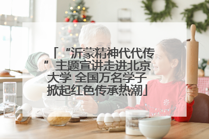 “沂蒙精神代代传”主题宣讲走进北京大学 全国万名学子掀起红色传承热潮