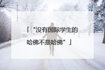 “没有国际学生的哈佛不是哈佛”