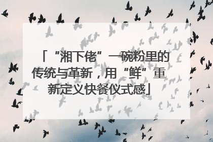 “湘下佬”一碗粉里的传统与革新，用“鲜”重新定义快餐仪式感