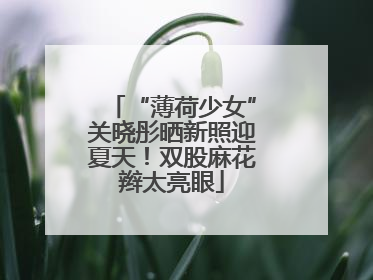 “薄荷少女”关晓彤晒新照迎夏天！双股麻花辫太亮眼