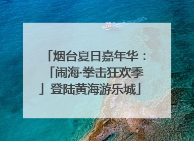 烟台夏日嘉年华：「闹海·拳击狂欢季」登陆黄海游乐城