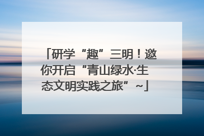 研学“趣”三明！邀你开启“青山绿水·生态文明实践之旅”~