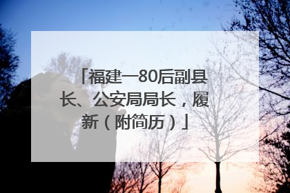 福建一80后副县长、公安局局长，履新（附简历）