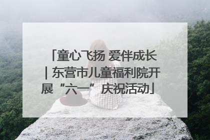 童心飞扬 爱伴成长｜东营市儿童福利院开展“六一”庆祝活动
