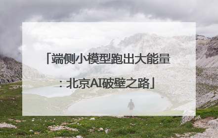 端侧小模型跑出大能量：北京AI破壁之路
