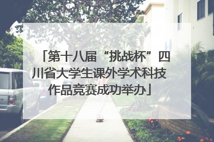 第十八届“挑战杯”四川省大学生课外学术科技作品竞赛成功举办