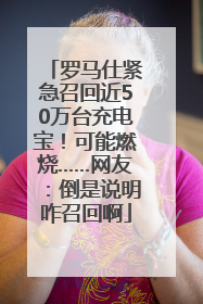 罗马仕紧急召回近50万台充电宝！可能燃烧……网友：倒是说明咋召回啊