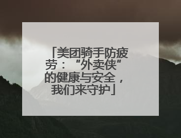 美团骑手防疲劳：“外卖侠”的健康与安全，我们来守护