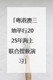 粤港澳三地举行2025年海上联合搜救演习