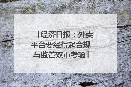 经济日报：外卖平台要经得起合规与监管双重考验