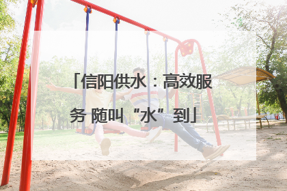 信阳供水：高效服务 随叫“水”到