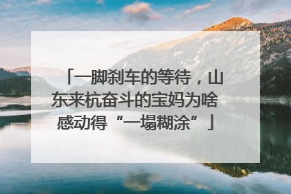 一脚刹车的等待，山东来杭奋斗的宝妈为啥感动得“一塌糊涂”