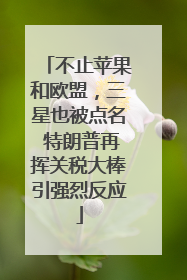 不止苹果和欧盟，三星也被点名 特朗普再挥关税大棒引强烈反应