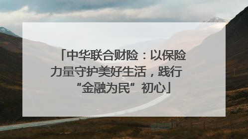 中华联合财险：以保险力量守护美好生活，践行“金融为民”初心