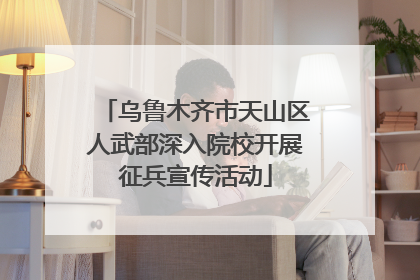 乌鲁木齐市天山区人武部深入院校开展征兵宣传活动