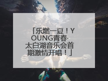 乐燃一夏！YOUNG青春·太白湖音乐会首期激情开唱！