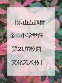 乐山五通桥金山小学举行第21届校园文化艺术节