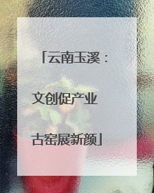 云南玉溪：文创促产业 古窑展新颜