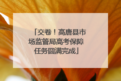 交卷！高唐县市场监管局高考保障任务圆满完成