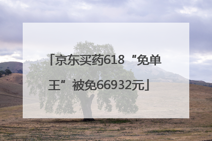京东买药618“免单王”被免66932元