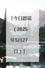 今日辟谣（2025年5月27日）