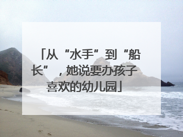 从“水手”到“船长”，她说要办孩子喜欢的幼儿园