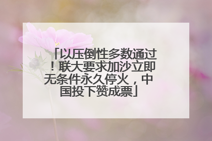 以压倒性多数通过！联大要求加沙立即无条件永久停火，中国投下赞成票