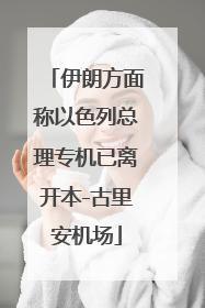 伊朗方面称以色列总理专机已离开本-古里安机场