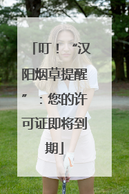 叮！“汉阳烟草提醒”：您的许可证即将到期