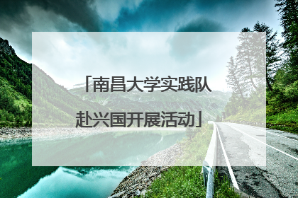 南昌大学实践队赴兴国开展活动
