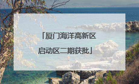 厦门海洋高新区启动区二期获批