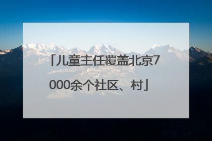 儿童主任覆盖北京7000余个社区、村