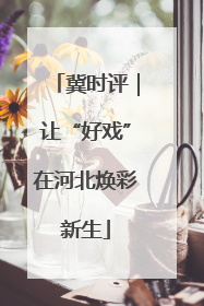 冀时评｜让“好戏”在河北焕彩新生