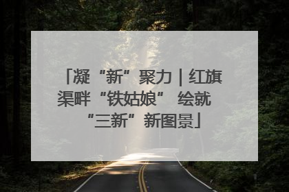 凝“新”聚力｜红旗渠畔“铁姑娘” 绘就“三新”新图景