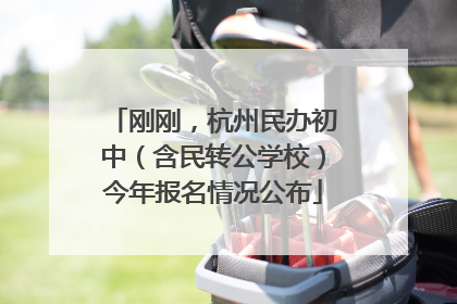 刚刚，杭州民办初中（含民转公学校）今年报名情况公布