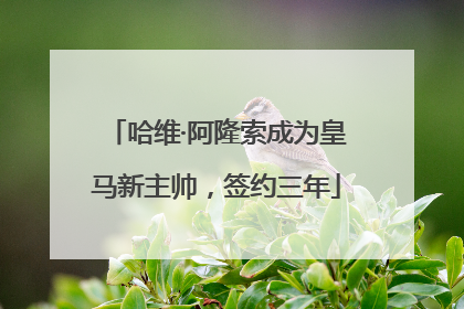 哈维·阿隆索成为皇马新主帅，签约三年