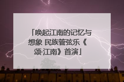 唤起江南的记忆与想象 民族管弦乐《颂·江南》首演