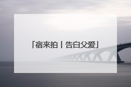 宿来拍丨告白父爱