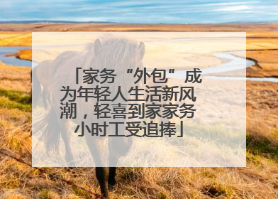 家务“外包”成为年轻人生活新风潮，轻喜到家家务小时工受追捧