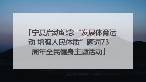 宁夏启动纪念“发展体育运动 增强人民体质”题词73周年全民健身主题活动