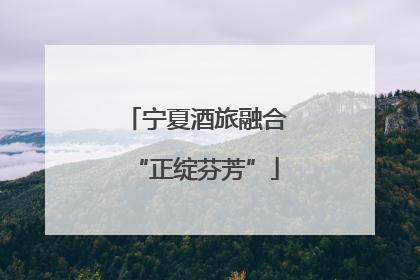 宁夏酒旅融合“正绽芬芳”