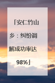 安仁竹山乡：纠纷调解成功率达98%