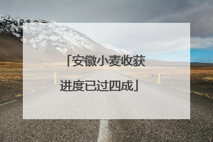 安徽小麦收获进度已过四成