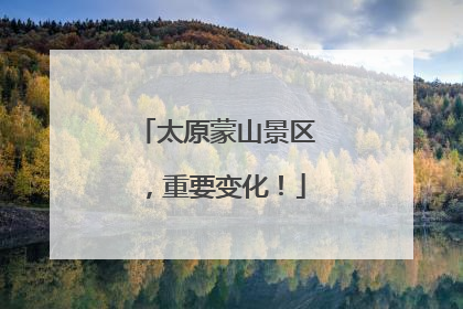 太原蒙山景区，重要变化！